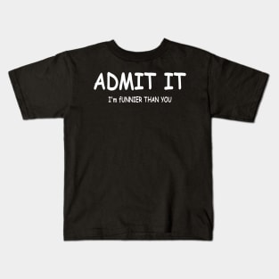 ADMIT IT I'm funnier than you Kids T-Shirt